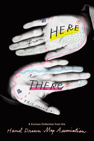 From Here to There: A Curious Collection from the Hand Drawn Map Association From Here to There: A Curious Collection from the Hand Drawn Map Association