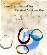 Every Day is a Good Day: The Visual Art of John Cage Every Day is a Good Day: The Visual Art of John Cage